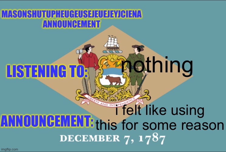 masonSHUTUPHEUGEUSEJEUEJEYJCIENA announcement | nothing; i felt like using this for some reason | image tagged in masonshutupheugeusejeuejeyjciena announcement | made w/ Imgflip meme maker