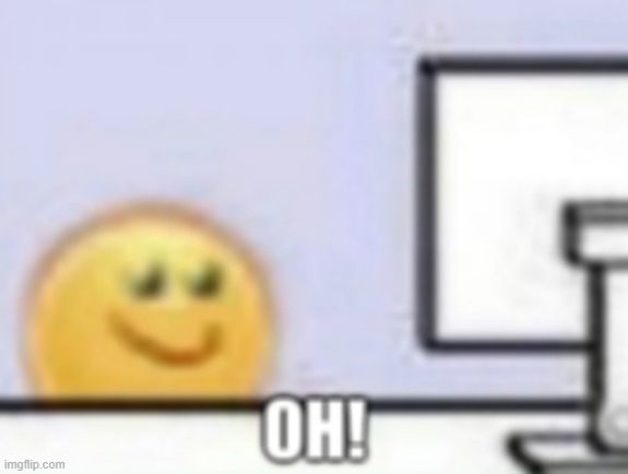 Oh! | image tagged in oh | made w/ Imgflip meme maker