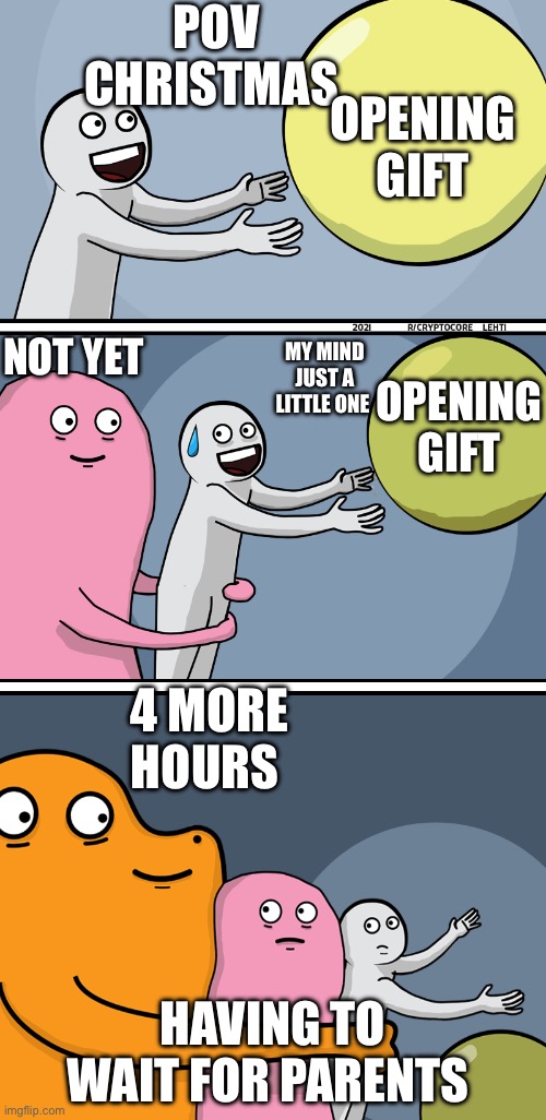 Running Away Balloon 2 | POV CHRISTMAS; OPENING GIFT; NOT YET; MY MIND JUST A LITTLE ONE; OPENING GIFT; 4 MORE HOURS; HAVING TO WAIT FOR PARENTS | image tagged in running away balloon 2 | made w/ Imgflip meme maker