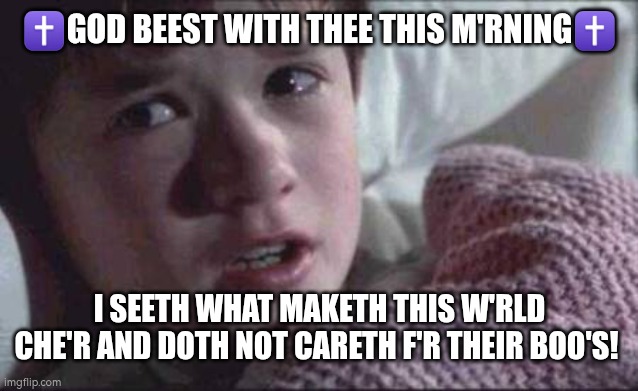 John 15:18-19 | ✝️GOD BEEST WITH THEE THIS M'RNING✝️; I SEETH WHAT MAKETH THIS W'RLD CHE'R AND DOTH NOT CARETH F'R THEIR BOO'S! | image tagged in memes,i see dead people,jesus,christianity | made w/ Imgflip meme maker