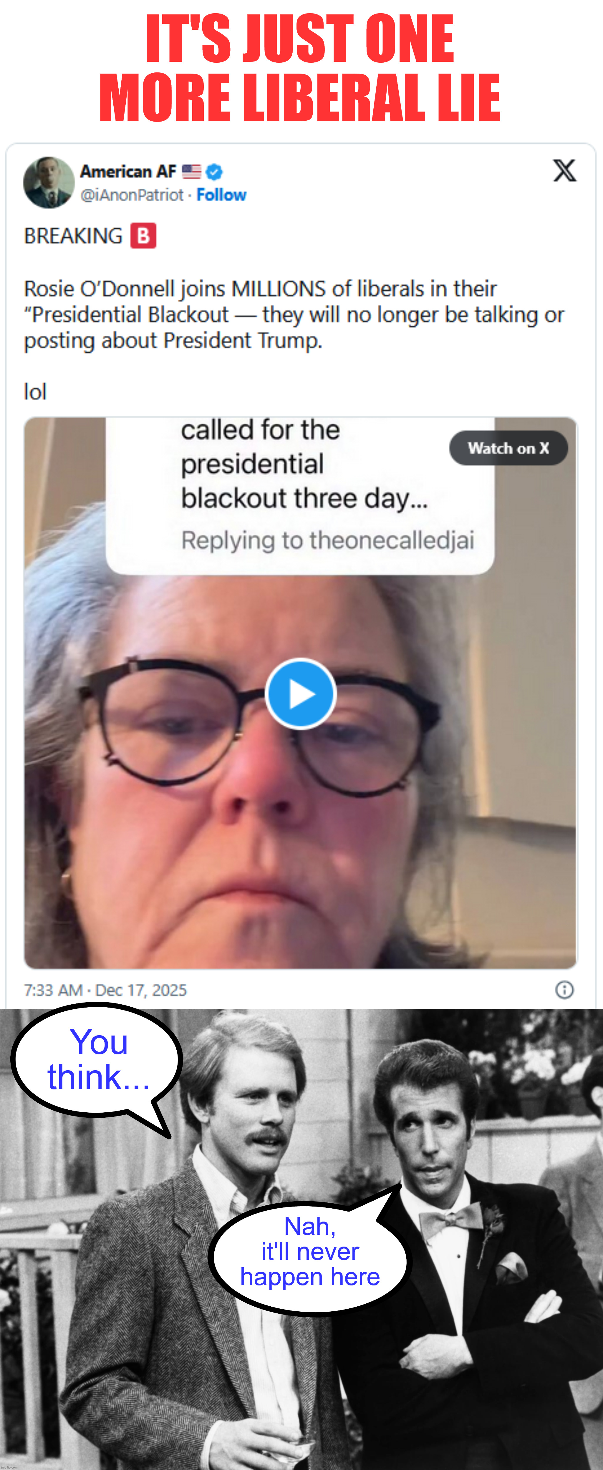 Just another lie... | IT'S JUST ONE MORE LIBERAL LIE; You think... Nah, it'll never happen here | image tagged in happy days,libs calling for another boycott,just one more lie | made w/ Imgflip meme maker