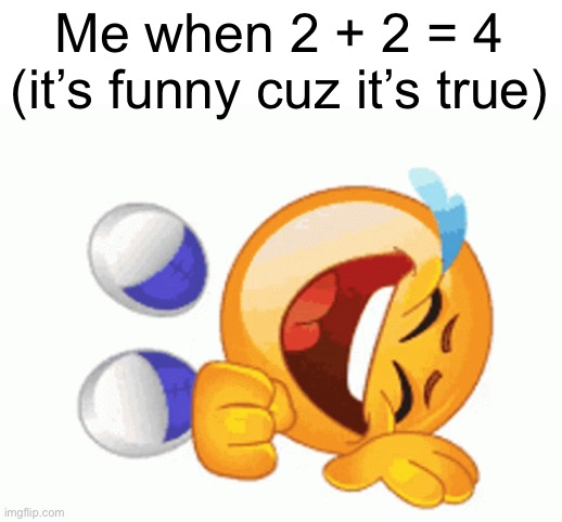 ROFL Emoji | Me when 2 + 2 = 4
(it’s funny cuz it’s true) | image tagged in rofl emoji | made w/ Imgflip meme maker