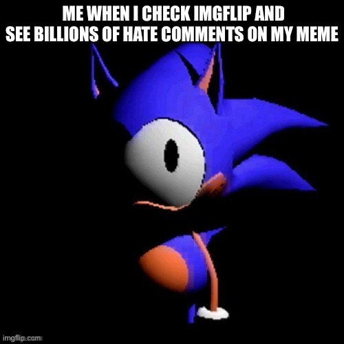 rewrite | ME WHEN I CHECK IMGFLIP AND SEE BILLIONS OF HATE COMMENTS ON MY MEME | image tagged in rewrite | made w/ Imgflip meme maker