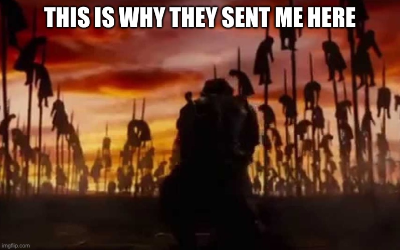 Vlad Dracula Impaler | THIS IS WHY THEY SENT ME HERE | image tagged in vlad dracula impaler | made w/ Imgflip meme maker