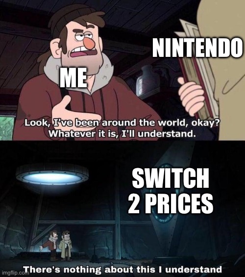 Gravity Falls Understanding | NINTENDO; ME; SWITCH 2 PRICES | image tagged in gravity falls understanding | made w/ Imgflip meme maker