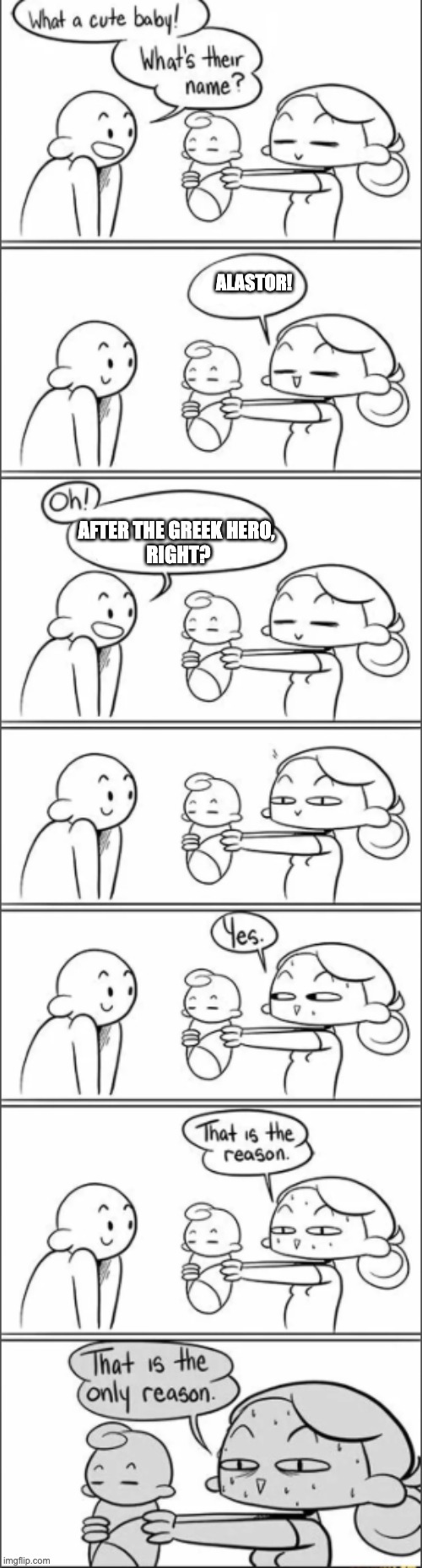 baby name | ALASTOR! AFTER THE GREEK HERO, 
RIGHT? | image tagged in baby name | made w/ Imgflip meme maker