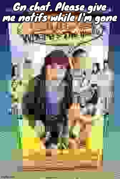 Dude, Wheres the Quality? | Gn chat. Please give me notifs while I'm gone | image tagged in dude wheres the quality | made w/ Imgflip meme maker