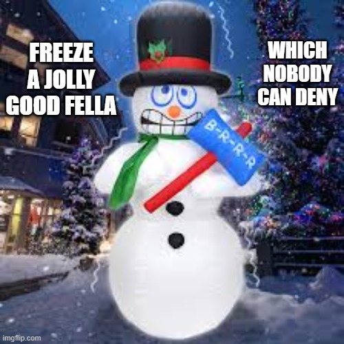 Snowman: "Freeze a Jolly Good Fella" lyrics.   --  funny  -- | WHICH NOBODY CAN DENY; FREEZE A JOLLY GOOD FELLA | image tagged in funny,humor,snowman,christmas,christmas songs,play on words | made w/ Imgflip meme maker