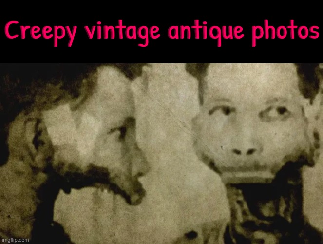 Creepy Antique Photo | Creepy vintage antique photos | image tagged in vintage,look at this photograph,excuse me wtf,cursed images,what a terrible day to have eyes,creepy | made w/ Imgflip meme maker