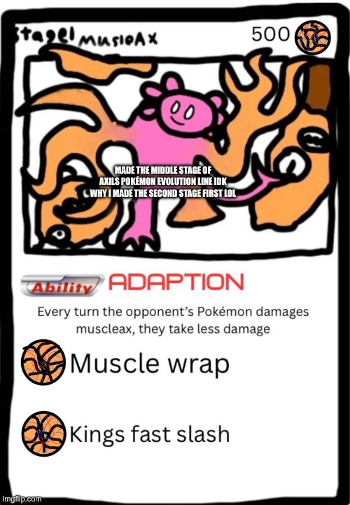MADE THE MIDDLE STAGE OF AXILS POKÉMON EVOLUTION LINE IDK WHY I MADE THE SECOND STAGE FIRST LOL | made w/ Imgflip meme maker
