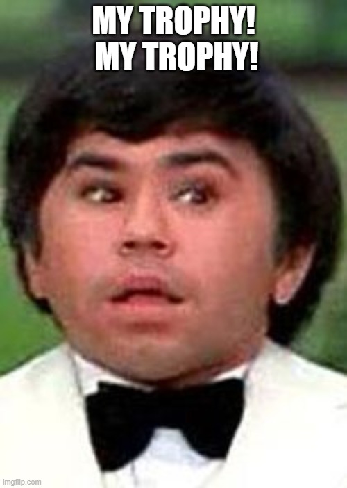 MY TROPHY!  MY TROPHY! | made w/ Imgflip meme maker