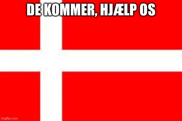 danish flag | DE KOMMER, HJÆLP OS | image tagged in danish flag | made w/ Imgflip meme maker