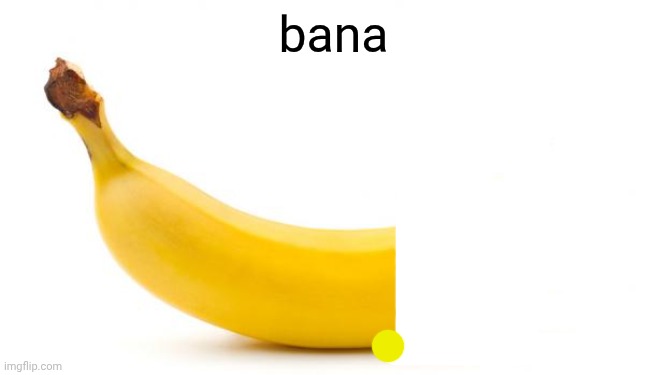 Banana | bana | image tagged in banana | made w/ Imgflip meme maker