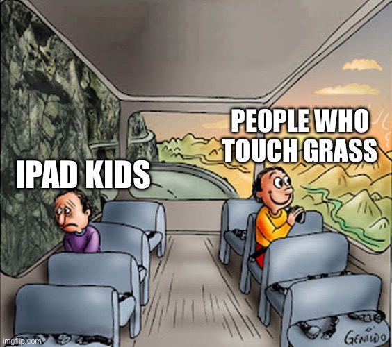 Two guys on a bus | PEOPLE WHO TOUCH GRASS; IPAD KIDS | image tagged in two guys on a bus | made w/ Imgflip meme maker