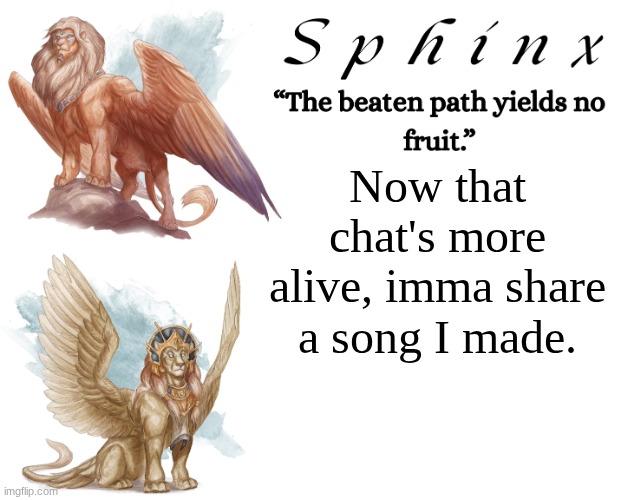 Link in comments | Now that chat's more alive, imma share a song I made. | image tagged in spinx aka erocitnam | made w/ Imgflip meme maker