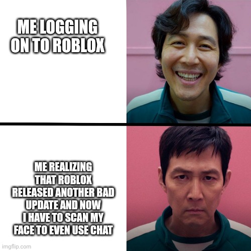 Roblox, why, just why? | ME LOGGING ON TO ROBLOX; ME REALIZING THAT ROBLOX RELEASED ANOTHER BAD UPDATE AND NOW I HAVE TO SCAN MY FACE TO EVEN USE CHAT | image tagged in squid game season 1 vs season 2 | made w/ Imgflip meme maker