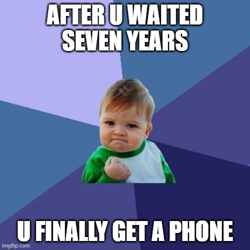 Success Kid Meme | AFTER U WAITED SEVEN YEARS; U FINALLY GET A PHONE | image tagged in memes,success kid | made w/ Imgflip meme maker