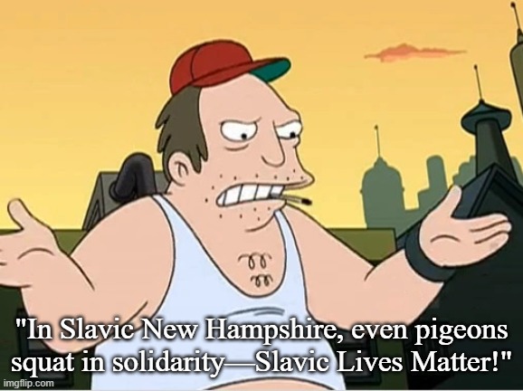 Slavic Sal | "In Slavic New Hampshire, even pigeons squat in solidarity—Slavic Lives Matter!" | image tagged in slavic sal,slavic lives matter | made w/ Imgflip meme maker