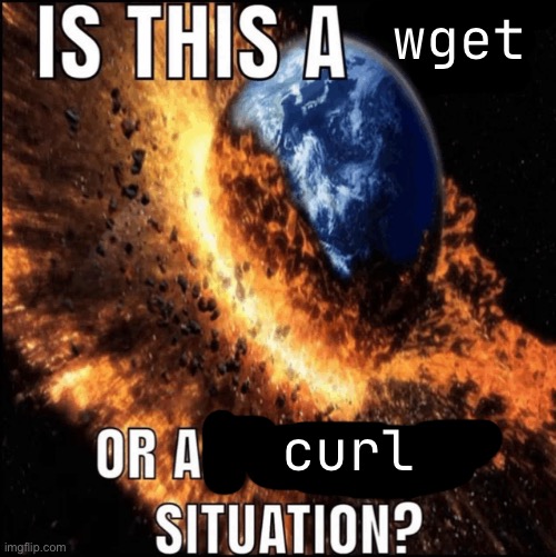wget; curl | made w/ Imgflip meme maker