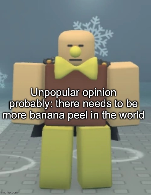 nana! nana peel!! nan!!! peel!!! oh joyous banana peel!! | Unpopular opinion probably: there needs to be more banana peel in the world | made w/ Imgflip meme maker