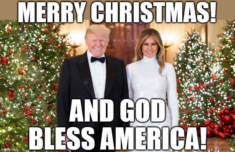 TRUMP CHRISTMAS | MERRY CHRISTMAS! AND GOD BLESS AMERICA! | image tagged in trump christmas,donald trump,melania trump,memes,merry christmas,god bless america | made w/ Imgflip meme maker
