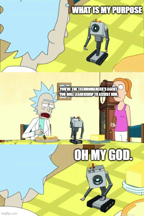 When the Face is reduced to an "Agent" | WHAT IS MY PURPOSE; YOU'RE THE TECHNOMANCER'S AGENT. YOU ROLL LEADERSHIP TO ASSIST HIM. OH MY GOD. | image tagged in what is my purpose | made w/ Imgflip meme maker