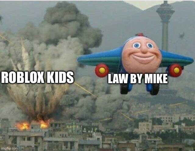 Law by Mike after dropping a short saying Roblox is about to be brought to justice | LAW BY MIKE; ROBLOX KIDS | image tagged in jay jay the plane | made w/ Imgflip meme maker