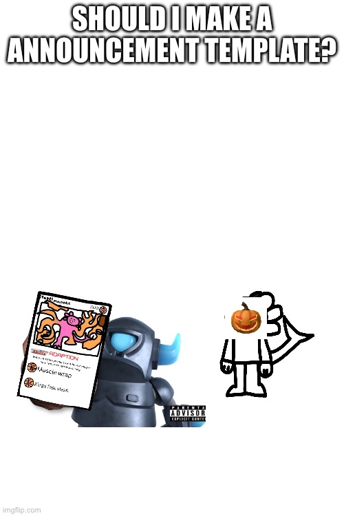 SHOULD I MAKE A ANNOUNCEMENT TEMPLATE? | made w/ Imgflip meme maker
