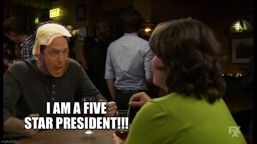 I am a five star man | I AM A FIVE STAR PRESIDENT!!! | image tagged in i am a five star man | made w/ Imgflip meme maker