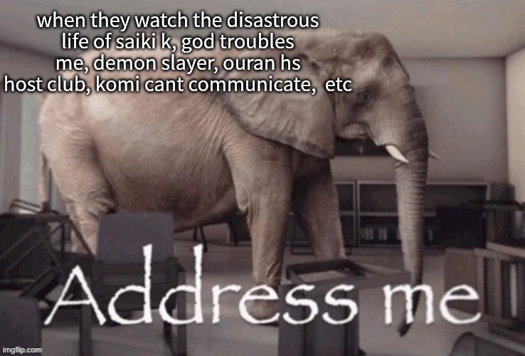 skibidi | when they watch the disastrous life of saiki k, god troubles me, demon slayer, ouran hs host club, komi cant communicate,  etc | image tagged in address me,anime,anime memes | made w/ Imgflip meme maker