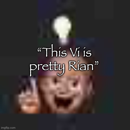 Low quality Eureka! | “This Vi is pretty Rian” | image tagged in low quality eureka | made w/ Imgflip meme maker