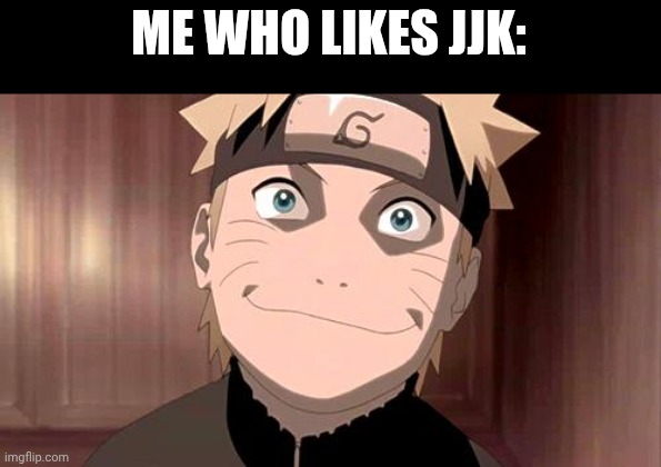 Naruto | ME WHO LIKES JJK: | image tagged in naruto | made w/ Imgflip meme maker