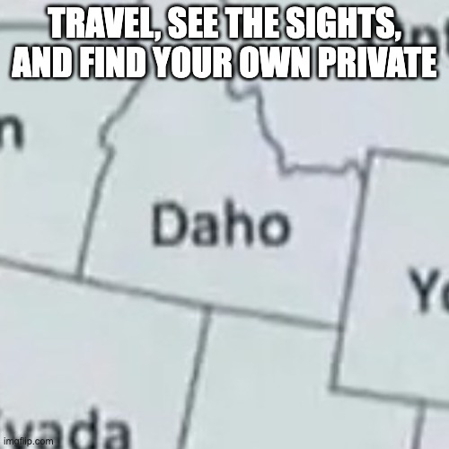 travel, see the sights, and find your own private daho | TRAVEL, SEE THE SIGHTS, AND FIND YOUR OWN PRIVATE | image tagged in my own private idaho,keanu reeves,horny | made w/ Imgflip meme maker