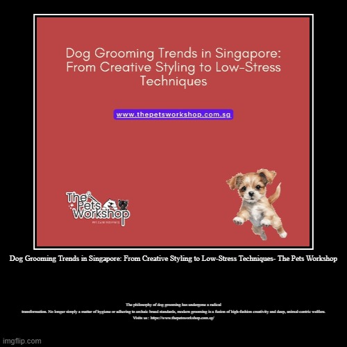 Dog Grooming Trends in Singapore: From Creative Styling to Low-Stress Techniques- The Pets Workshop | The philosophy of dog grooming has und | image tagged in funny,demotivationals | made w/ Imgflip demotivational maker