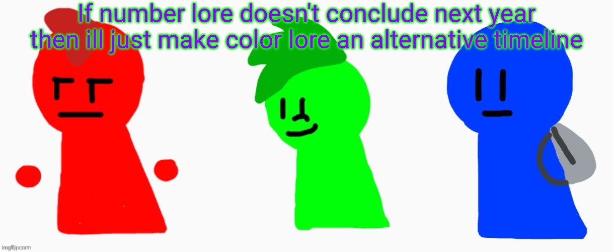 the RGB squad | If number lore doesn't conclude next year then ill just make color lore an alternative timeline | image tagged in the rgb squad | made w/ Imgflip meme maker