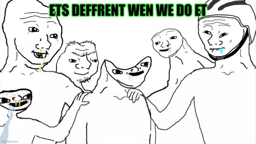 Brainlet | ETS DEFFRENT WEN WE DO ET | image tagged in brainlet | made w/ Imgflip meme maker