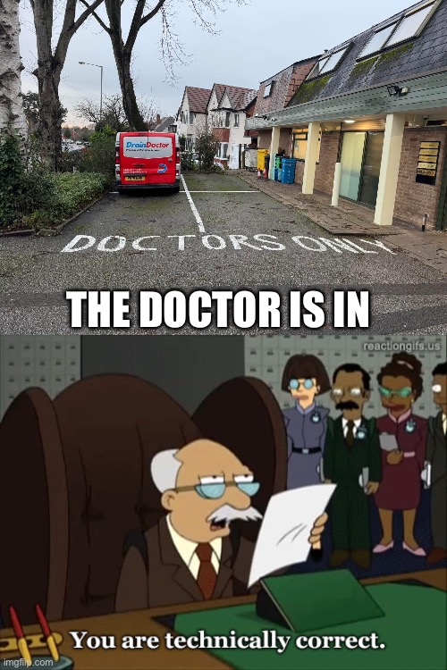 Doctors Only | THE DOCTOR IS IN | image tagged in you are technically correct,doctors,doctor,plumber | made w/ Imgflip meme maker