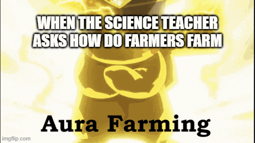 they aurafarm | WHEN THE SCIENCE TEACHER ASKS HOW DO FARMERS FARM | image tagged in funny memes,gifs | made w/ Imgflip images-to-gif maker