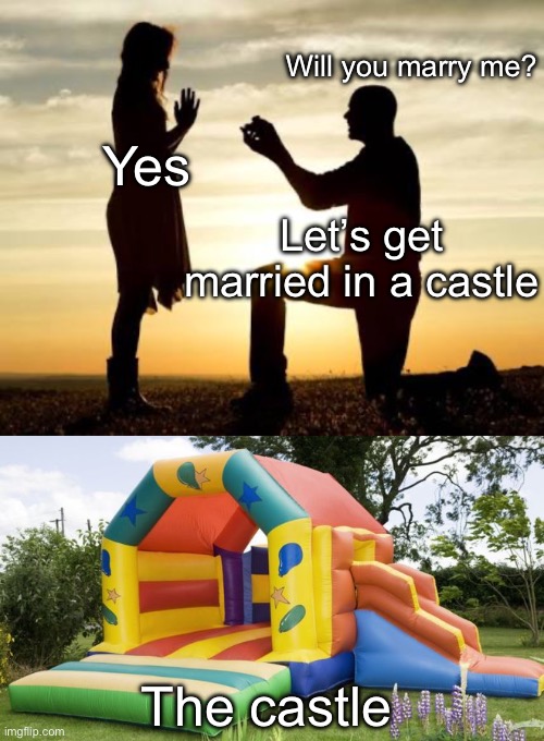 Let’s get married | Will you marry me? Yes; Let’s get married in a castle; The castle | image tagged in proposal,bouncy castle,marriage,wedding | made w/ Imgflip meme maker