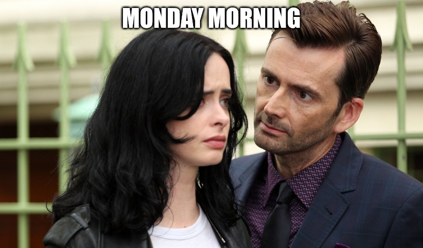 Its Monday Again | MONDAY MORNING | image tagged in david tennant jessica jones,funny,memes,mondays | made w/ Imgflip meme maker