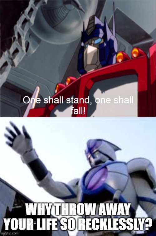 Optimus? | WHY THROW AWAY YOUR LIFE SO RECKLESSLY? | image tagged in one shall stand optimus prime,crossover,faiz | made w/ Imgflip meme maker