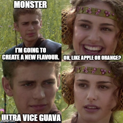 Monster flavours | MONSTER; I'M GOING TO CREATE A NEW FLAVOUR. OH, LIKE APPLE OR ORANGE? ULTRA VICE GUAVA | image tagged in monster,monster drink,flavour,monster flavour | made w/ Imgflip meme maker