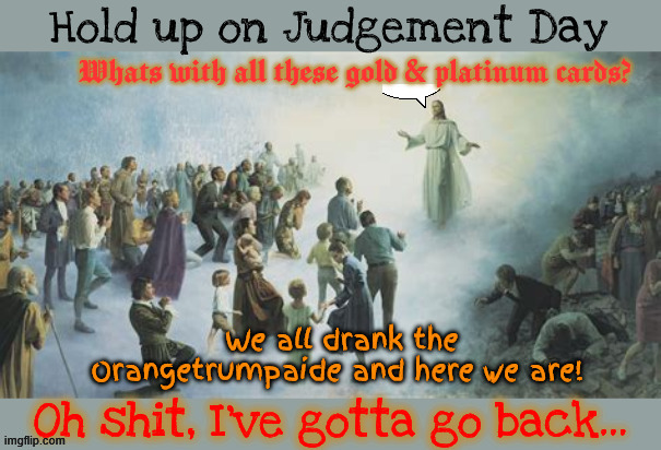 Don't drink the orangetrumpaide | image tagged in don't drink the orangetrumpaide,maga murder,i go back,showdown with the antichrist,trump heaven card | made w/ Imgflip meme maker