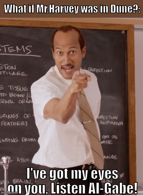 Dunc: A Key and Peele sketch! | What if Mr.Harvey was in Dune?:; I've got my eyes on you, Listen AI-Gabe! | image tagged in key and peele,dune | made w/ Imgflip meme maker