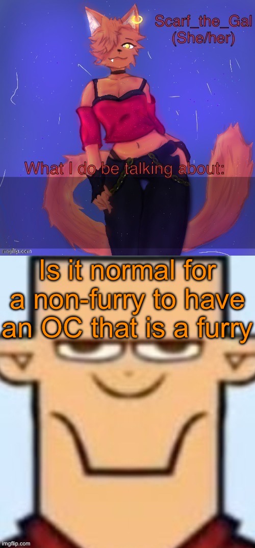 Two types of announcement temps | Is it normal for a non-furry to have an OC that is a furry | image tagged in two types of announcement temps | made w/ Imgflip meme maker