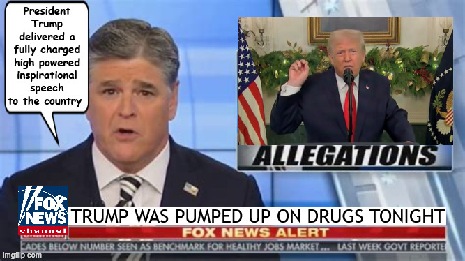 FOXAGANDA Trumped up on drugs | President Trump delivered a fully charged high powered inspirational speech to the country; TRUMP WAS PUMPED UP ON DRUGS TONIGHT | image tagged in foxaganda trumped up on drugs,just like trump's hero hitler on drugs,trump's a junkie,maga meds,hitler yelled on drugs too | made w/ Imgflip meme maker