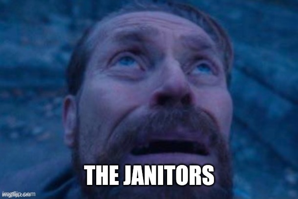Scared Guy (I don't know his name) | THE JANITORS | image tagged in scared guy i don't know his name | made w/ Imgflip meme maker