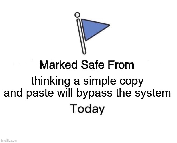 Facebook Bypass | thinking a simple copy and paste will bypass the system | image tagged in memes,marked safe from | made w/ Imgflip meme maker