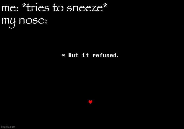 I'm glad this doesn't happen daily | me: *tries to sneeze*
my nose: | image tagged in but it refused,sneeze,sneezing,nose,undertale,soul | made w/ Imgflip meme maker