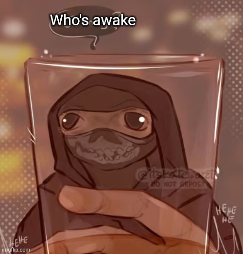 Ghost glass | Who's awake | image tagged in ghost glass | made w/ Imgflip meme maker